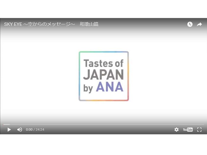 ANA機内上映番組「SKY EYE~和歌山編」(動画のご案内) ANA機内上映番組「SKY EYE~和歌山編」(動画のご案内)